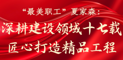 “最美职工”夏家森：深耕建设领域十七载 匠心打造精品工程